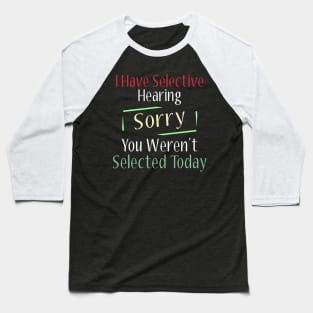 I Have Selective Hearing Sorry You Weren't Selected Today Baseball T-Shirt